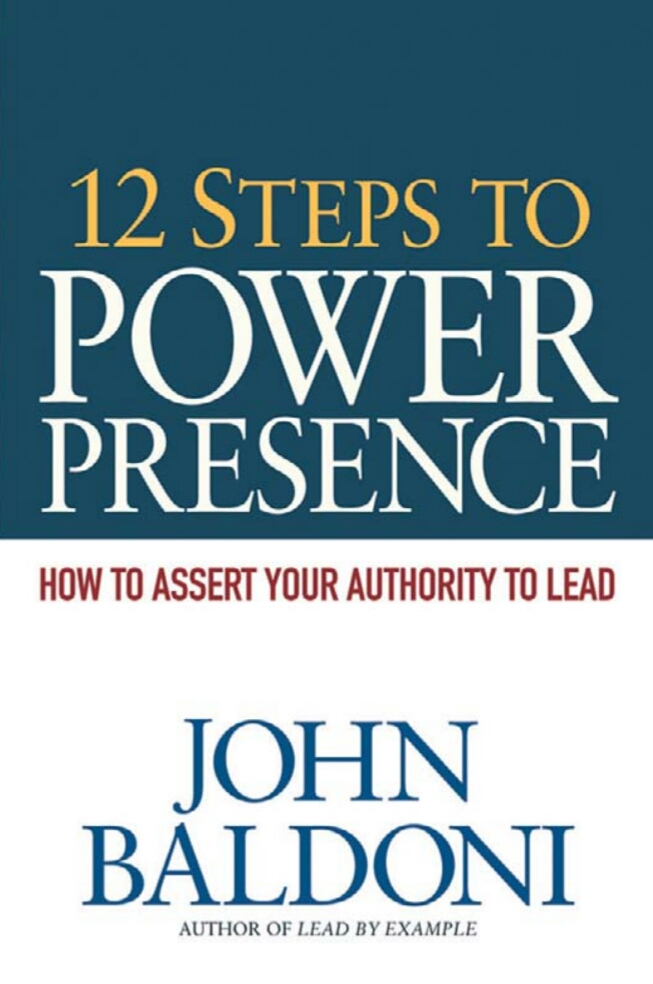 12 Steps to Power Presence: How to Exert Your Authority to Lead